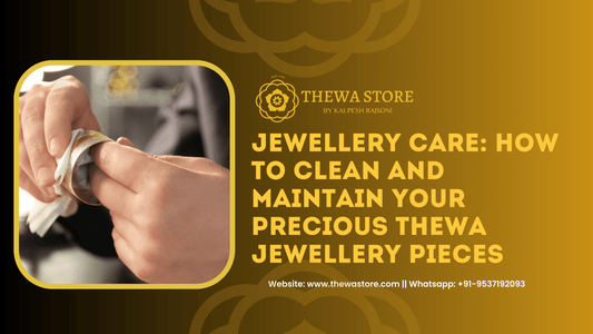 Jewellery Care: How to Clean and Maintain Your Precious Thewa Jewellery Pieces